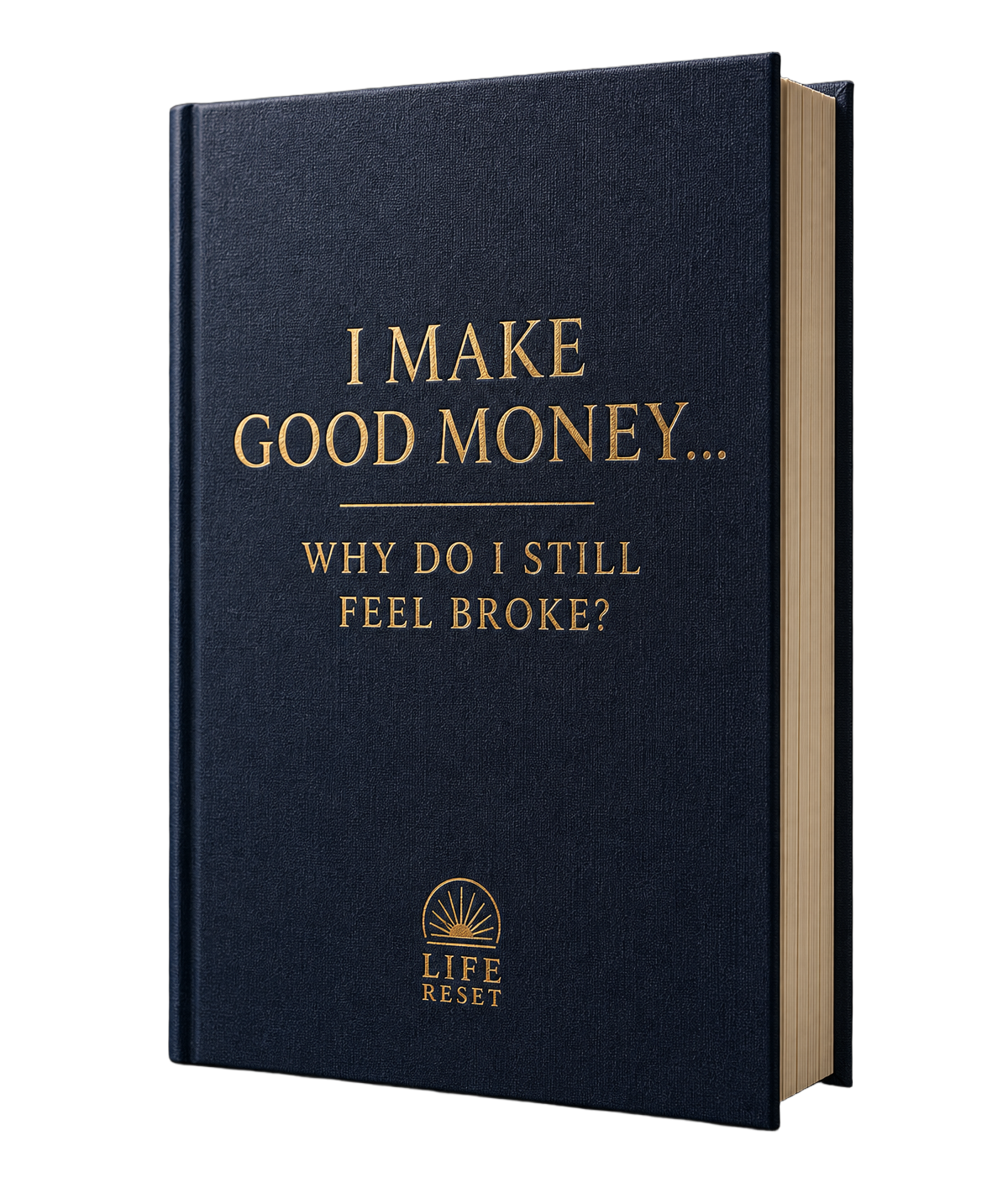 The Life Reset™ premium toolkit: a navy hardcover guide titled “I Make Good Money… Why Do I Still Feel Broke?” in gold foil lettering